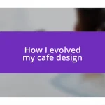 How I evolved my cafe design