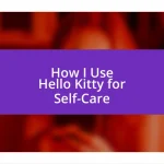 How I Use Hello Kitty for Self-Care