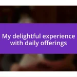 My delightful experience with daily offerings