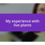 My experience with live plants