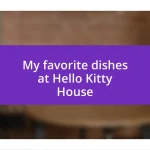 My favorite dishes at Hello Kitty House