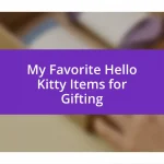 My Favorite Hello Kitty Items for Gifting