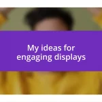 My ideas for engaging displays