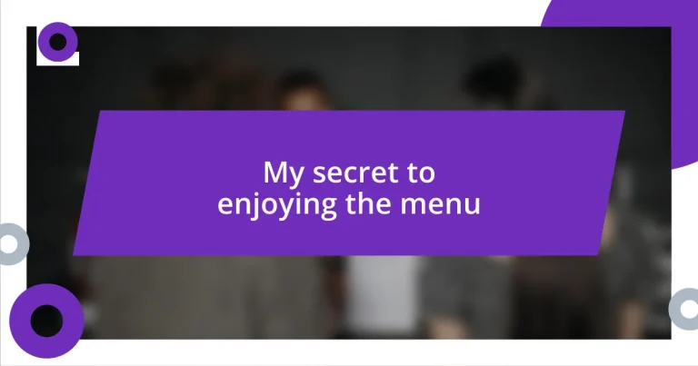 My secret to enjoying the menu