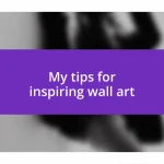 My tips for inspiring wall art