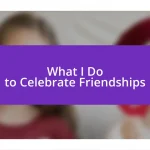 What I Do to Celebrate Friendships