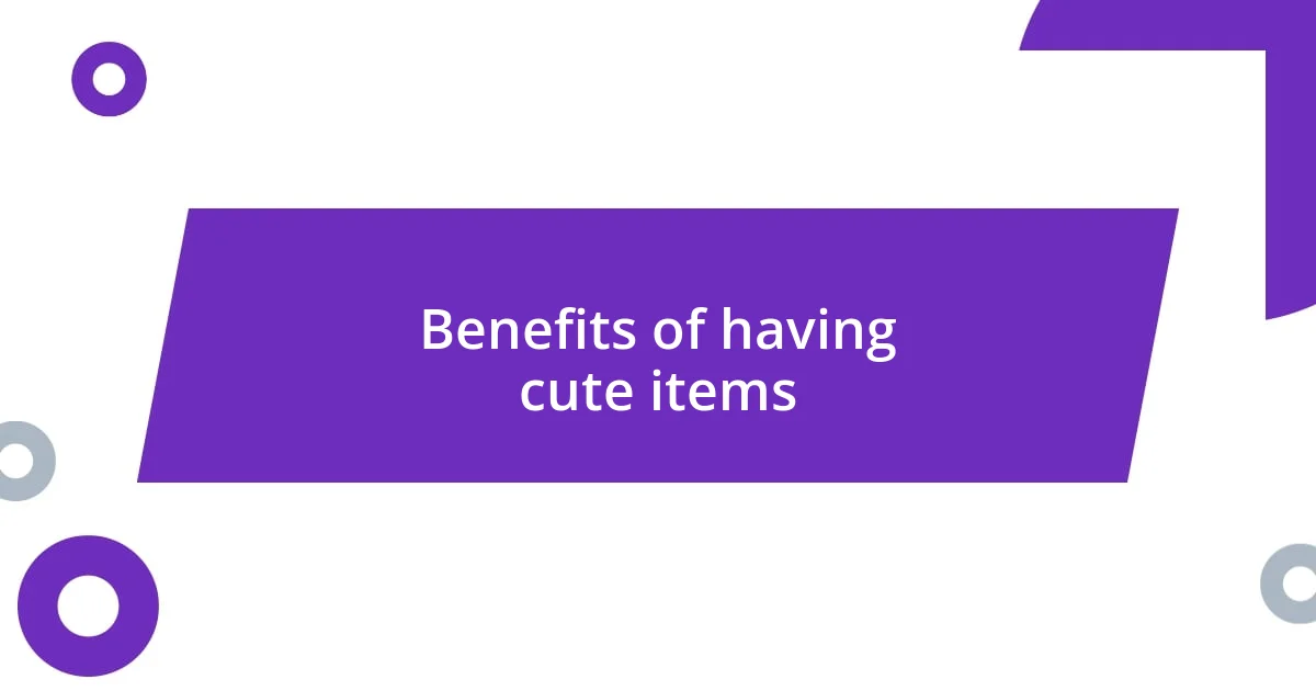 Benefits of having cute items