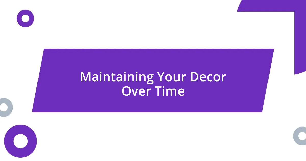 Maintaining Your Decor Over Time