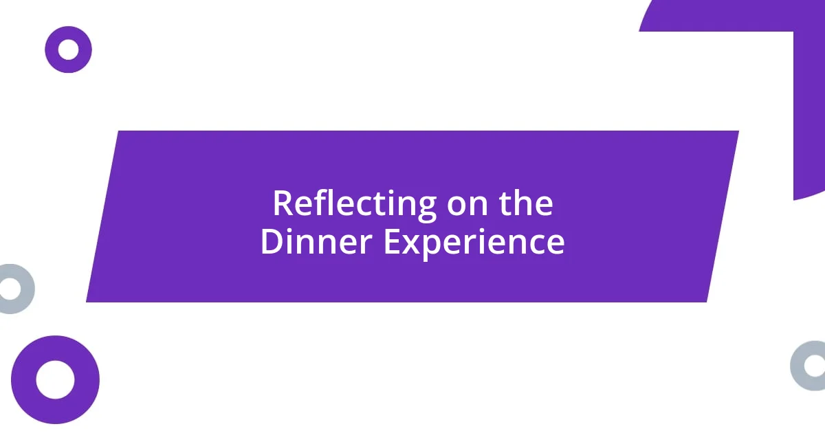 Reflecting on the Dinner Experience