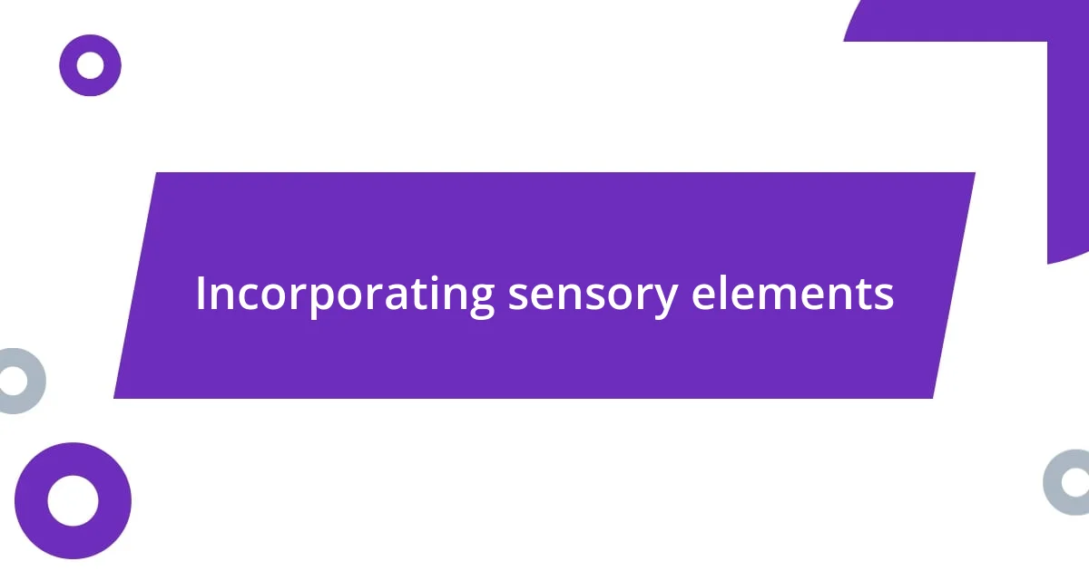 Incorporating sensory elements